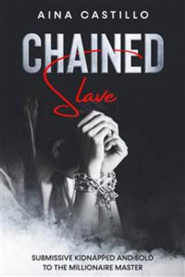 Chained Slave - Submissive Kidnapped And Sold To The Millionaire Master - cover