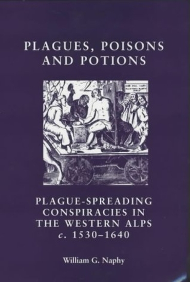 Plagues poisons and potions - Plague-spreading conspiracies in the Western Alps c 1530–1640 - cover