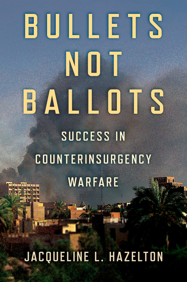 Bullets Not Ballots - Success in Counterinsurgency Warfare - cover