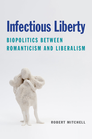 Infectious Liberty - Biopolitics between Romanticism and Liberalism - cover