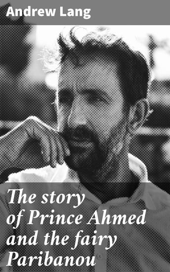 The story of Prince Ahmed and the fairy Paribanou - cover