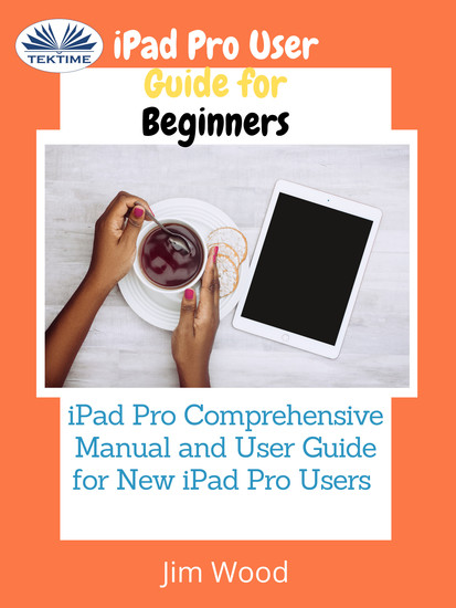 IPad Pro User Guide For Beginners - IPad Pro Comprehensive Manual And User Guide For New IPad Pro Users - cover
