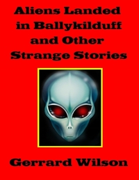 Aliens Landed in Ballykilduff and Other Strange Stories