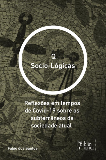 Q Socio-Lógicas - Reflexões em tempos de Covid-19 sobre os subterrâneos da sociedade atual - cover