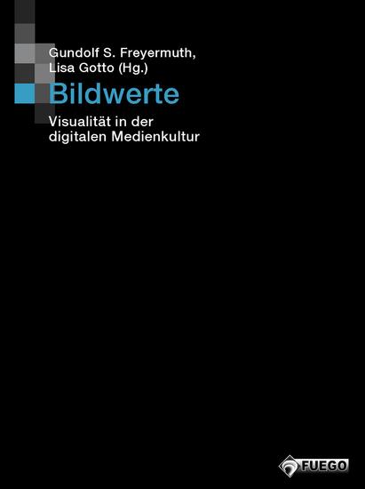 Bildwerte - Visualität in der digitalen Medienkultur (Bild und Bit Studien zur digitalen Medienkultur) - cover