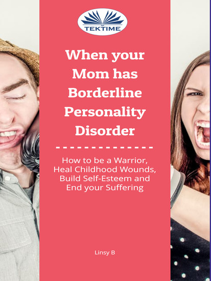 When Your Mom Has Borderline Personality Disorder - How To Be A Warrior Heal Childhood Wounds Build Self-Esteem And End Your Suffering - cover