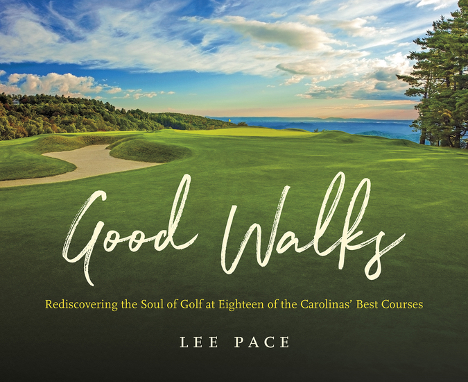 Good Walks - Rediscovering the Soul of Golf at Eighteen of the Carolinas' Best Courses - cover