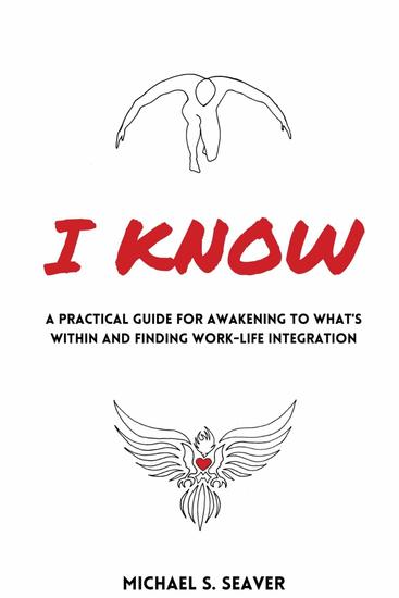 I Know - A Practical Guide for Awakening to What's Within and Finding Work-Life Integration - cover
