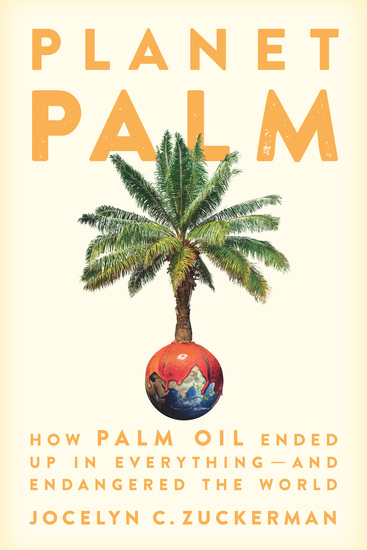 Planet Palm - How Palm Oil Ended Up in Everything—and Endangered the World - cover
