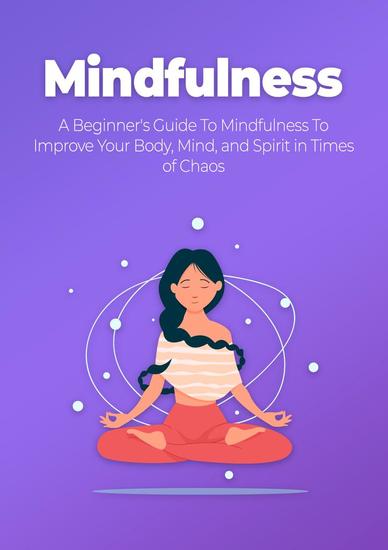 Mindfulness - A Beginner's Guide To Mindfulness To Improve Your Body Mind and Spirit in Times of Chaos - cover