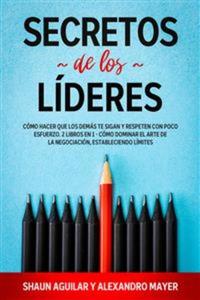 Secretos de los Líderes - Cómo Hacer que los Demás te Sigan y Respeten con Poco Esfuerzo 2 Libros en 1 - Cómo Dominar el Arte de la Negociación Estableciendo límites
