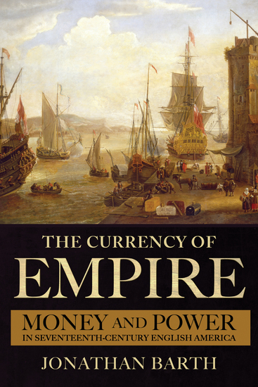 The Currency of Empire - Money and Power in Seventeenth-Century English America - cover
