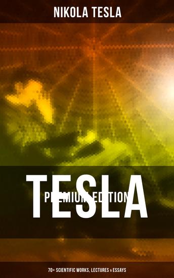 Tesla - Premium Edition: 70+ Scientific Works Lectures & Essays - cover