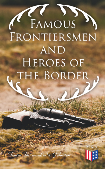 Famous Frontiersmen and Heroes of the Border - Their Adventurous Lives and Stirring Experiences in Pioneer Days - cover