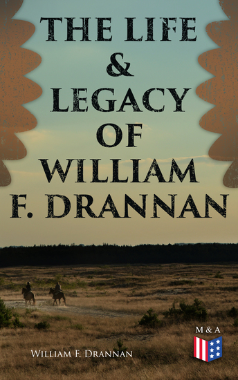 The Life & Legacy of William F Drannan - The Adventures in the Far West: 31 Years on the Plains and in the Mountains & Chief of Scouts - cover