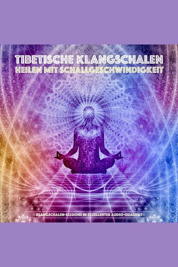 Tibetische Klangschalen - Heilen mit Schallgeschwindigkeit - Klangschalen-Sessions in exzellenter Audioqualität - cover
