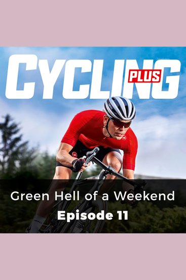 Cycling Plus: Green Hell of a Weekend - Episode 11 - cover