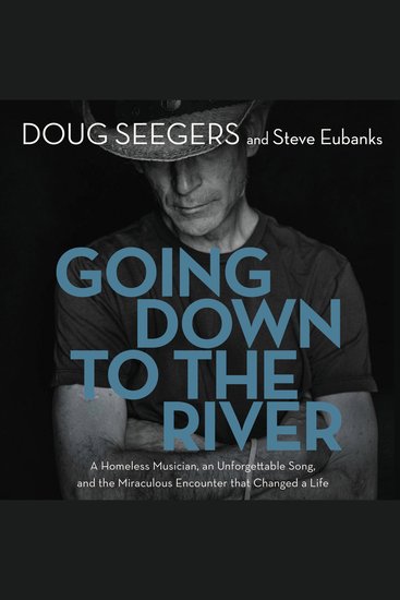 Going Down to the River - A Homeless Musician an Unforgettable Song and the Miraculous Encounter that Changed a Life - cover