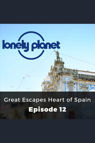 Lonely Planet: Great Escapes Heart of Spain - Episode 12 - cover