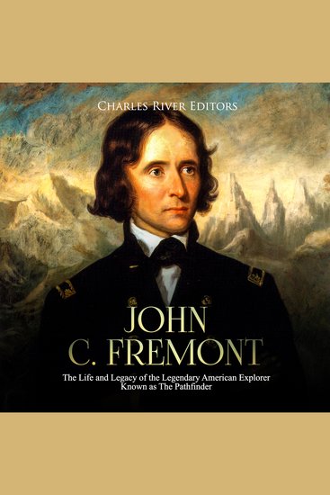 John C Fremont: The Life and Legacy of the Legendary American Explorer Known as The Pathfinder - cover