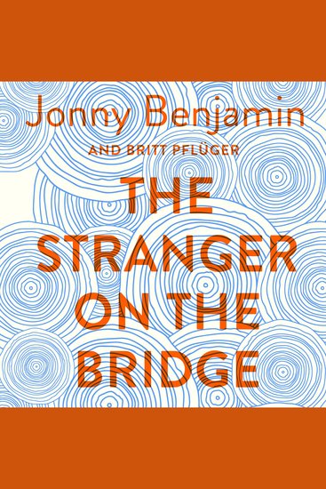 The Stranger on the Bridge - My Journey from Suicidal Despair to Hope - cover