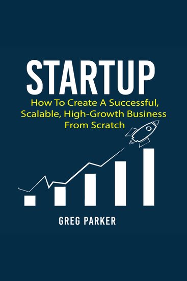 Startup - How To Create A Successful Scalable High-Growth Business From Scratch - cover