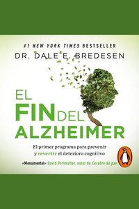 El fin del Alzheimer - El primer programa para prevenir y revertir el deterioro cognitivo