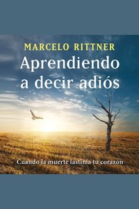 Aprendiendo a decir adiós (edición de aniversario) - Cuando la muerte lastima tu corazón