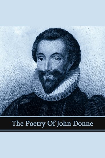 The Poetry of John Donne - A priest who was one of the leading Metaphysic poets and writer of love poems - cover