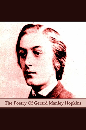 The Poetry of Gerard Manley Hopkins - Innovative poet that posthumously inspired T S Eliot Dylan Thomas W H Auden & others - cover