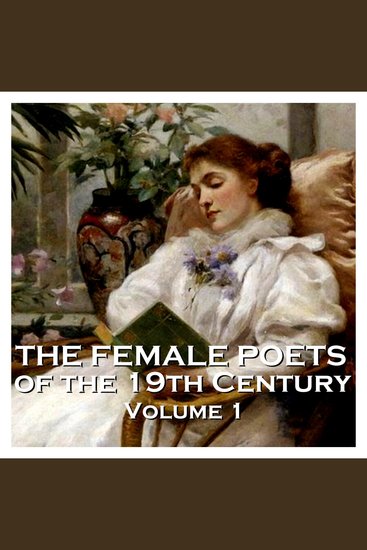 Female Poets of the Nineteenth Century The - Volume 1 - Beautiful collection of poems from women who struggled to get the credit they deserved at the time - cover