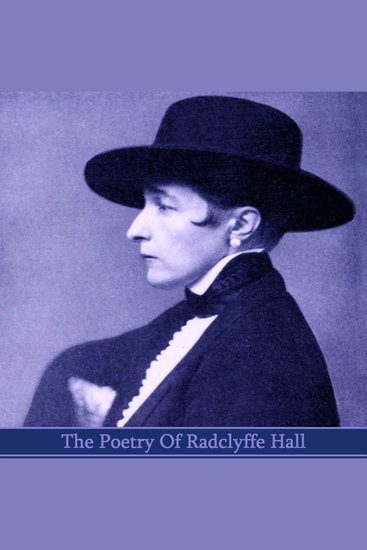 The Poetry of Radclyffe Hall - Eton and Oxford educated lesbian pioneer and icon in modern literature - cover