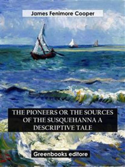 The Pioneers Or The Sources of the Susquehanna A Descriptive Tale - cover