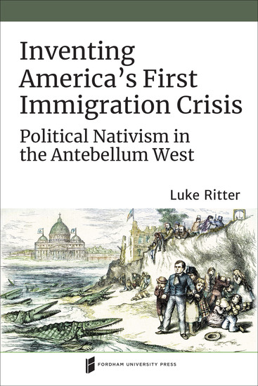 Inventing America's First Immigration Crisis - Political Nativism in the Antebellum West - cover