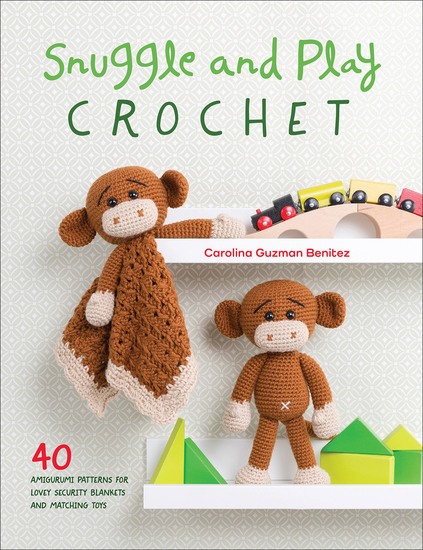 Snuggle and Play Crochet - 40 Amigurumi Patterns for Lovey Security Blankets and Matching Toys - cover