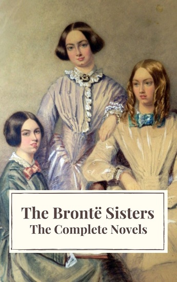 The Brontë Sisters: The Complete Novels - cover