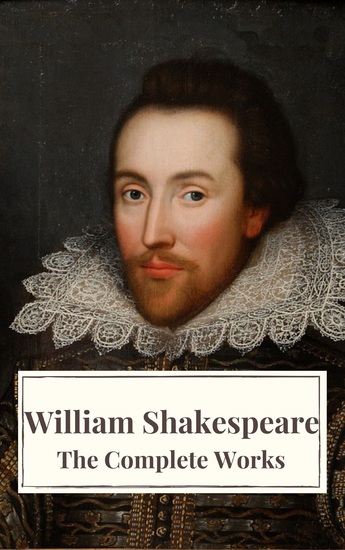 The Complete Works of William Shakespeare: Illustrated edition (37 plays 160 sonnets and 5 Poetry Books With Active Table of Contents) - cover