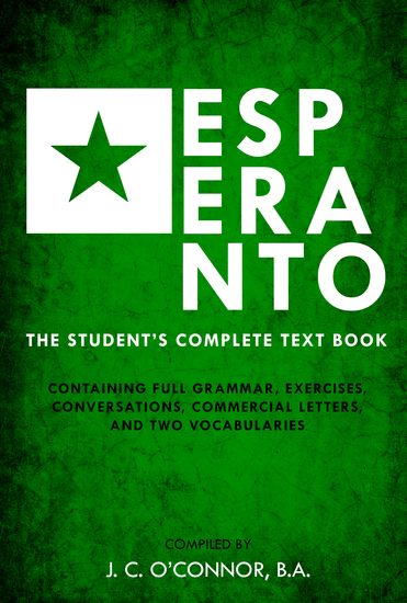 Esperanto - The Student's Complete Text Book; Containing Full Grammar Exercises Conversations Commercial Letters and Two Vocabularies - cover