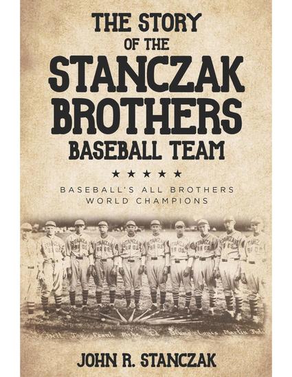 The Story of the Stanczak Brothers Baseball Team - Baseball's All Brothers World Champions - cover