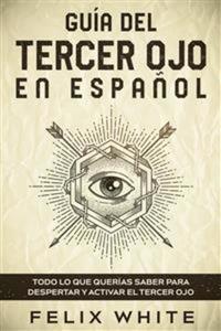 Guía del Tercer Ojo en Español - Todo lo que Querías Saber para Despertar y Activar el Tercer Ojo