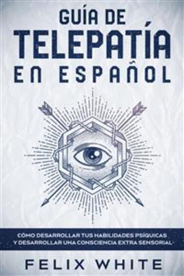 Guía de Telepatía en Español - Cómo Desarrollar tus Habilidades Psíquicas y Desarrollar una Consciencia Extra Sensorial - cover