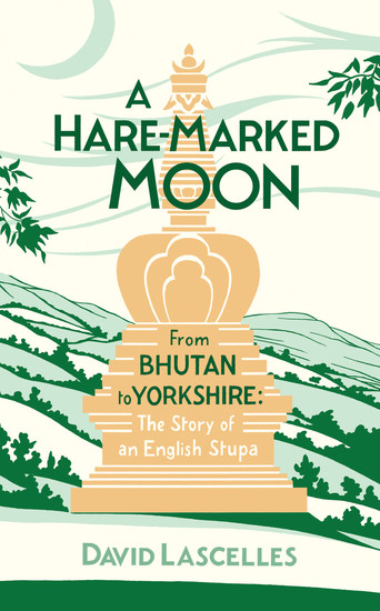 A Hare-Marked Moon - From Bhutan to Yorkshire: The Story of an English Stupa - cover