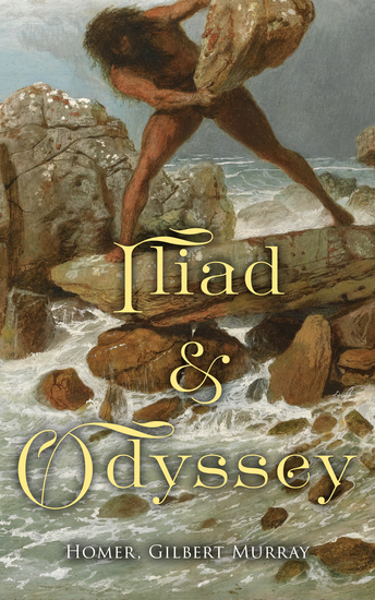 Iliad & Odyssey - Complete Edition with Introduction by Gilbert Murray and the History of Mythology - cover