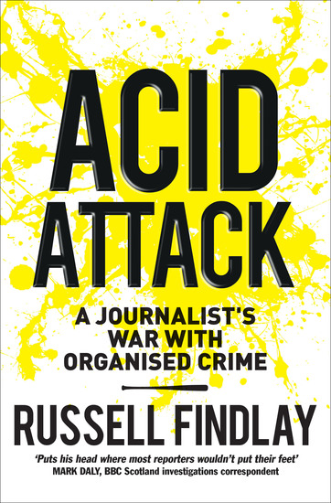 Acid Attack - A Journalist's War With Organised Crime - cover