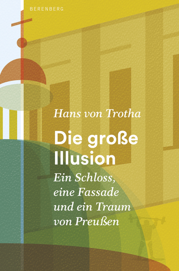 Die große Illusion - Ein Schloss eine Fassade und ein Traum von Preußen - cover