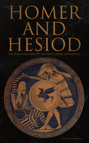 Homer and Hesiod: The Foundations of Ancient Greek Literature - Iliad Odyssey Theogony Works and Days - cover