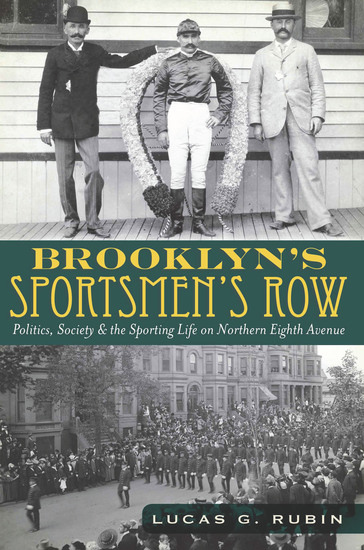 Brooklyn's Sportsmen's Row - Politics Society & the Sporting Life on Northern Eighth Avenue - cover