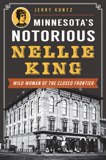 Minnesota's Notorious Nellie King - Wild Woman of the Closed Frontier - cover