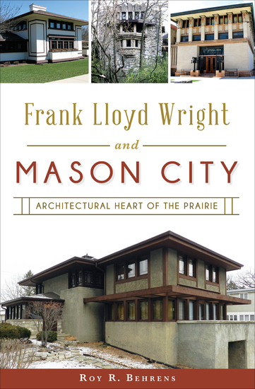 Frank Lloyd Wright and Mason City - Architectural Heart of the Prairie - cover