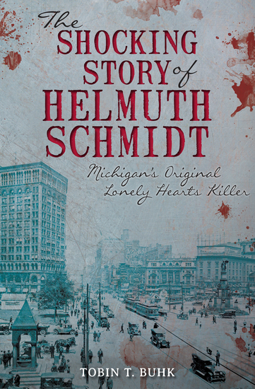 The Shocking Story of Helmuth Schmidt - Michigan's Original Lonely Hearts Killer - cover